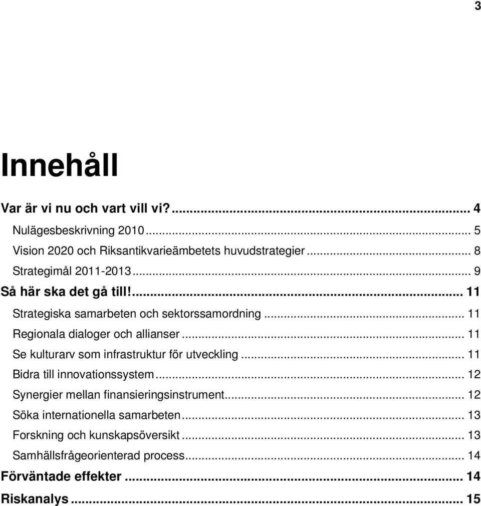 .. 11 Regionala dialoger och allianser... 11 Se kulturarv som infrastruktur för utveckling... 11 Bidra till innovationssystem.