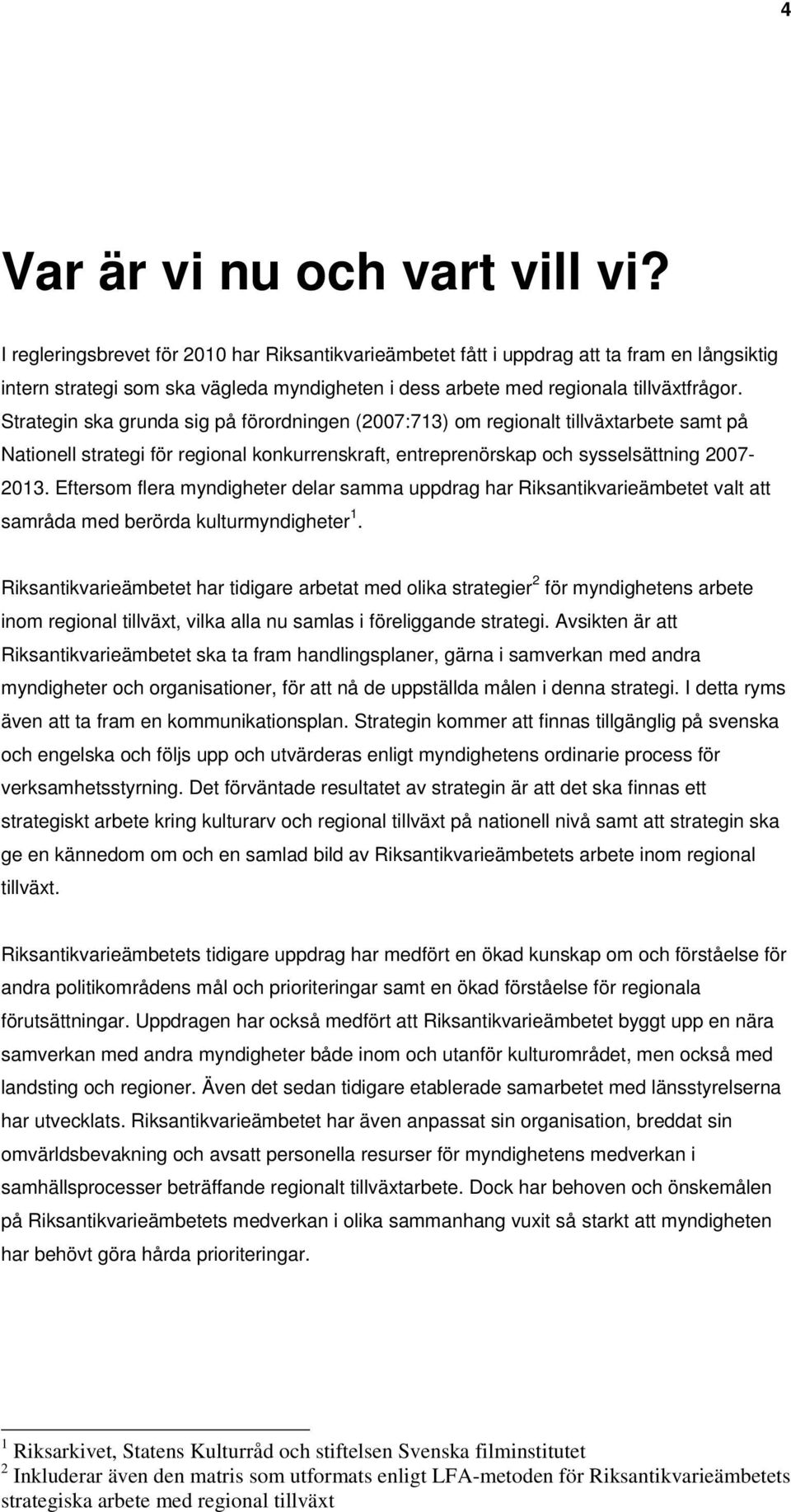 Strategin ska grunda sig på förordningen (2007:713) om regionalt tillväxtarbete samt på Nationell strategi för regional konkurrenskraft, entreprenörskap och sysselsättning 2007-2013.