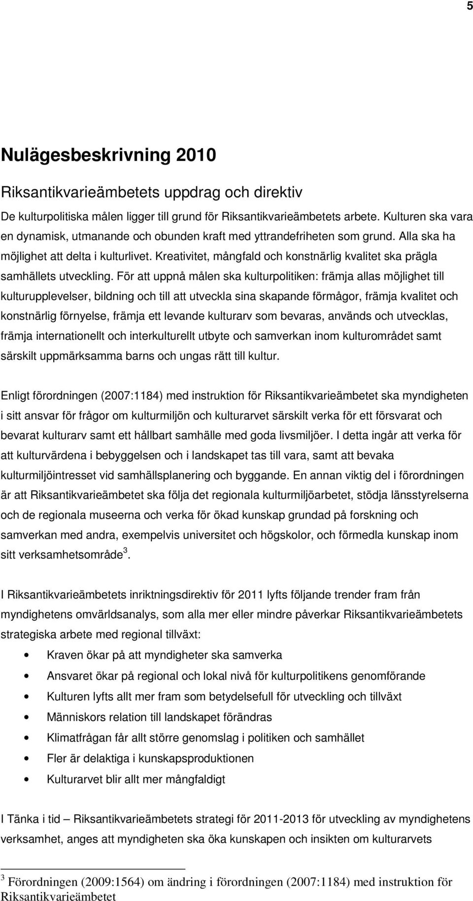 Kreativitet, mångfald och konstnärlig kvalitet ska prägla samhällets utveckling.
