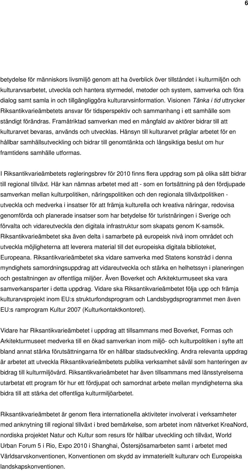 Framåtriktad samverkan med en mångfald av aktörer bidrar till att kulturarvet bevaras, används och utvecklas.