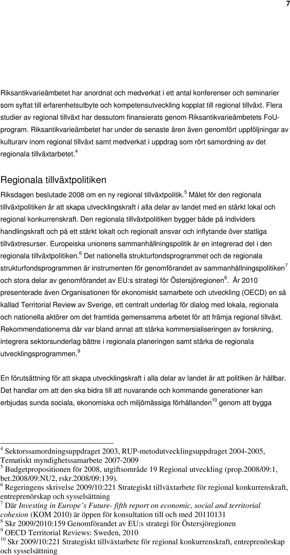 Riksantikvarieämbetet har under de senaste åren även genomfört uppföljningar av kulturarv inom regional tillväxt samt medverkat i uppdrag som rört samordning av det regionala tillväxtarbetet.