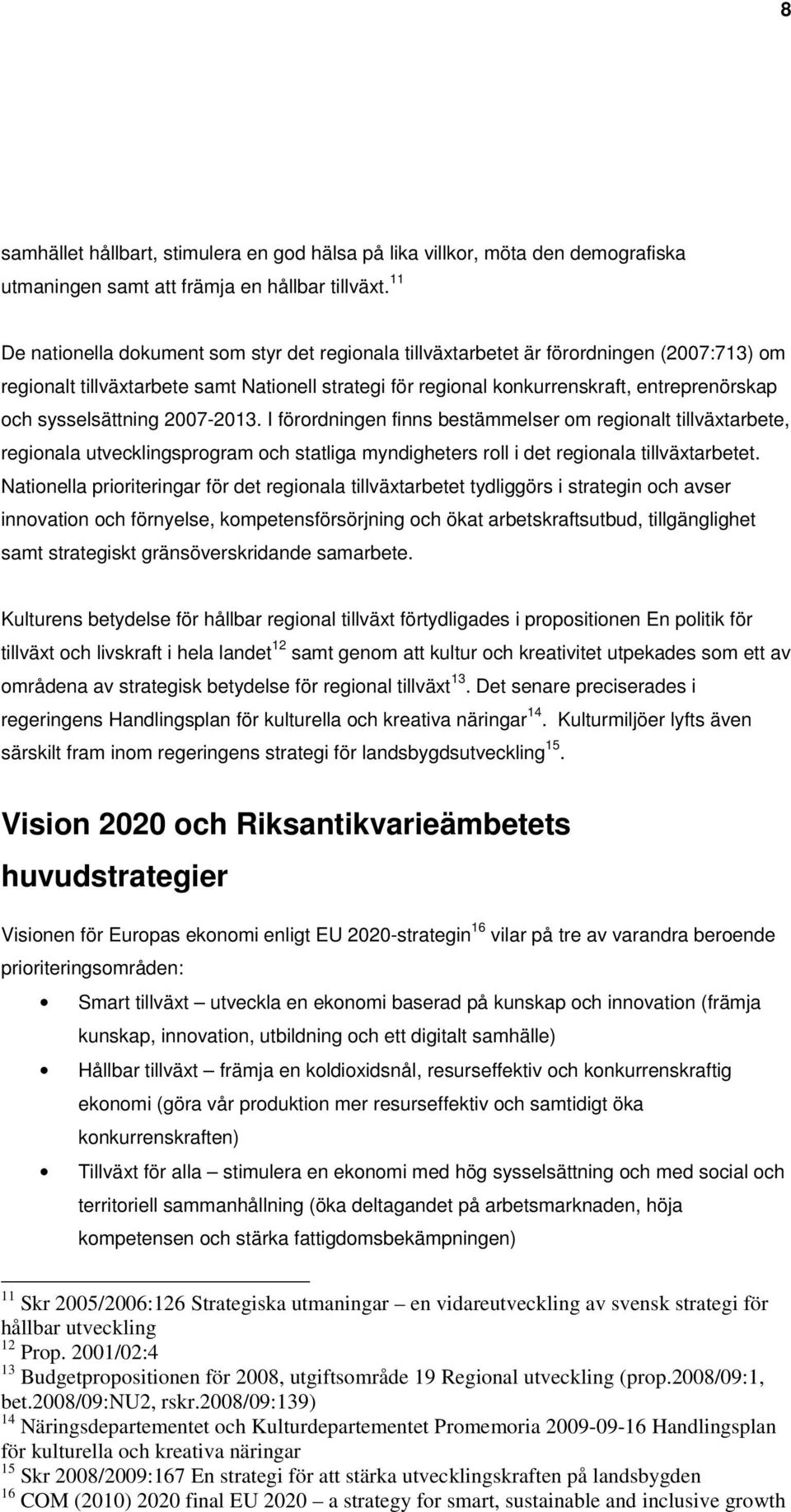 sysselsättning 2007-2013. I förordningen finns bestämmelser om regionalt tillväxtarbete, regionala utvecklingsprogram och statliga myndigheters roll i det regionala tillväxtarbetet.