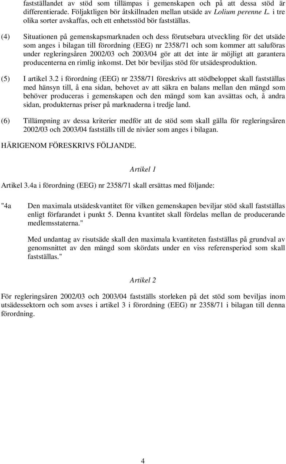 (4) Situationen på gemenskapsmarknaden och dess förutsebara utveckling för det utsäde som anges i bilagan till förordning (EEG) nr 2358/71 och som kommer att saluföras under regleringsåren 2002/03