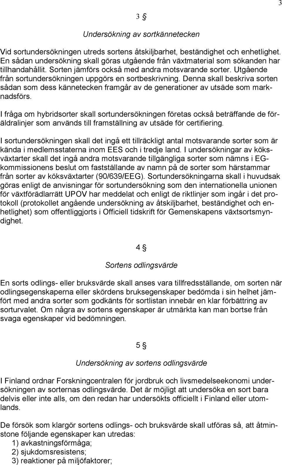 Utgående från sortundersökningen uppgörs en sortbeskrivning. Denna skall beskriva sorten sådan som dess kännetecken framgår av de generationer av utsäde som marknadsförs.