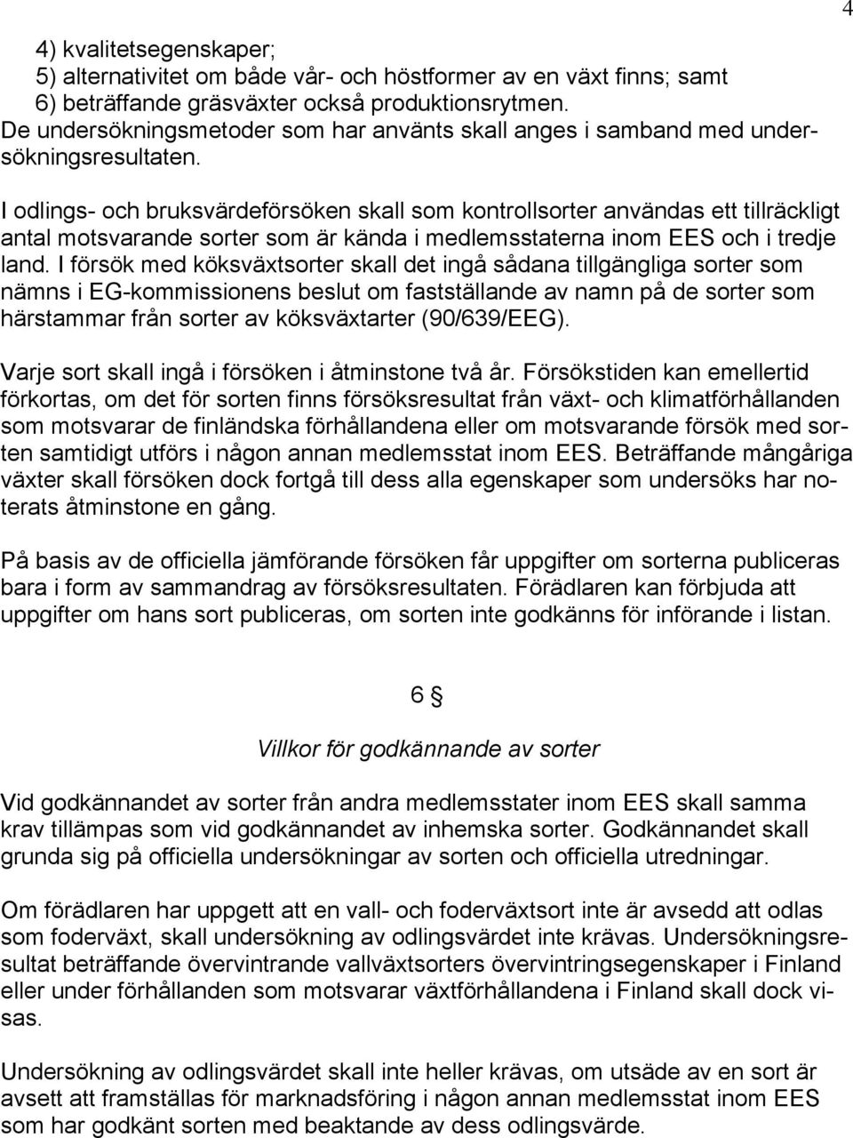 4 I odlings- och bruksvärdeförsöken skall som kontrollsorter användas ett tillräckligt antal motsvarande sorter som är kända i medlemsstaterna inom EES och i tredje land.