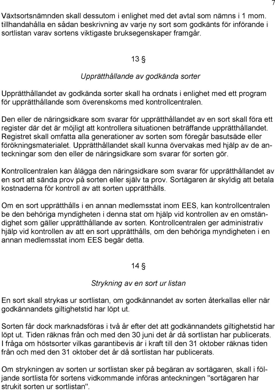 7 13 Upprätthållande av godkända sorter Upprätthållandet av godkända sorter skall ha ordnats i enlighet med ett program för upprätthållande som överenskoms med kontrollcentralen.