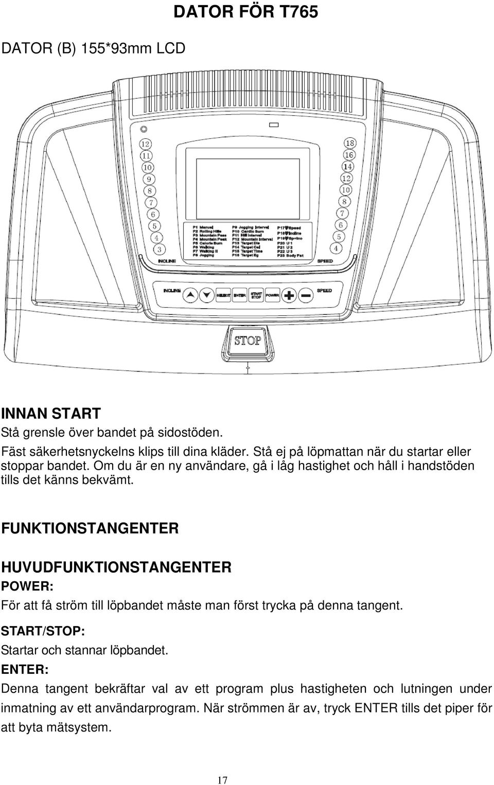 FUNKTIONSTANGENTER FUNCTIONS HUVUDFUNKTIONSTANGENTER POWER: För att få ström till löpbandet måste man först trycka på denna tangent.