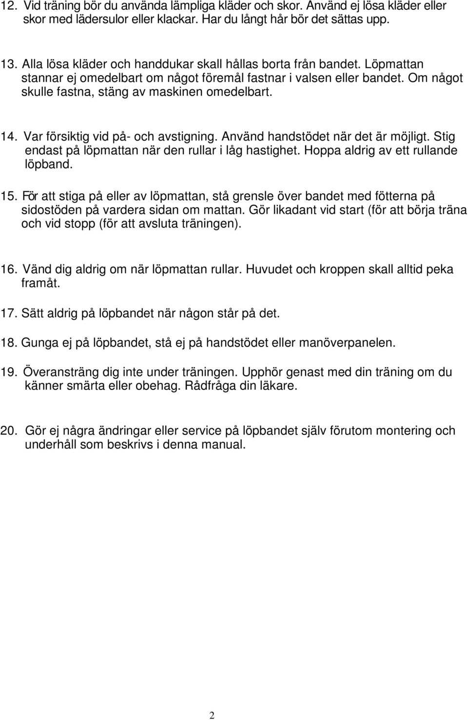 Var försiktig vid på- och avstigning. Använd handstödet när det är möjligt. Stig endast på löpmattan när den rullar i låg hastighet. Hoppa aldrig av ett rullande löpband. 15.