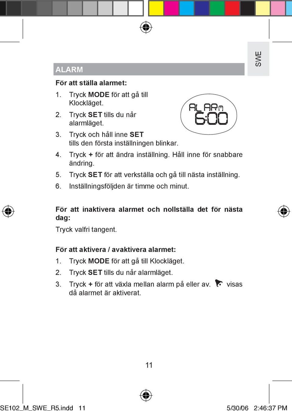 Tryck SET för att verkställa och gå till nästa inställning. 6. Inställningsföljden är timme och minut.