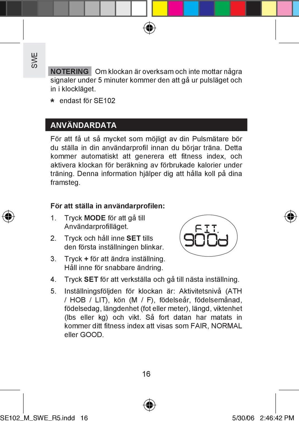 Detta kommer automatiskt att generera ett fitness index, och aktivera klockan för beräkning av förbrukade kalorier under träning. Denna information hjälper dig att hålla koll på dina framsteg.