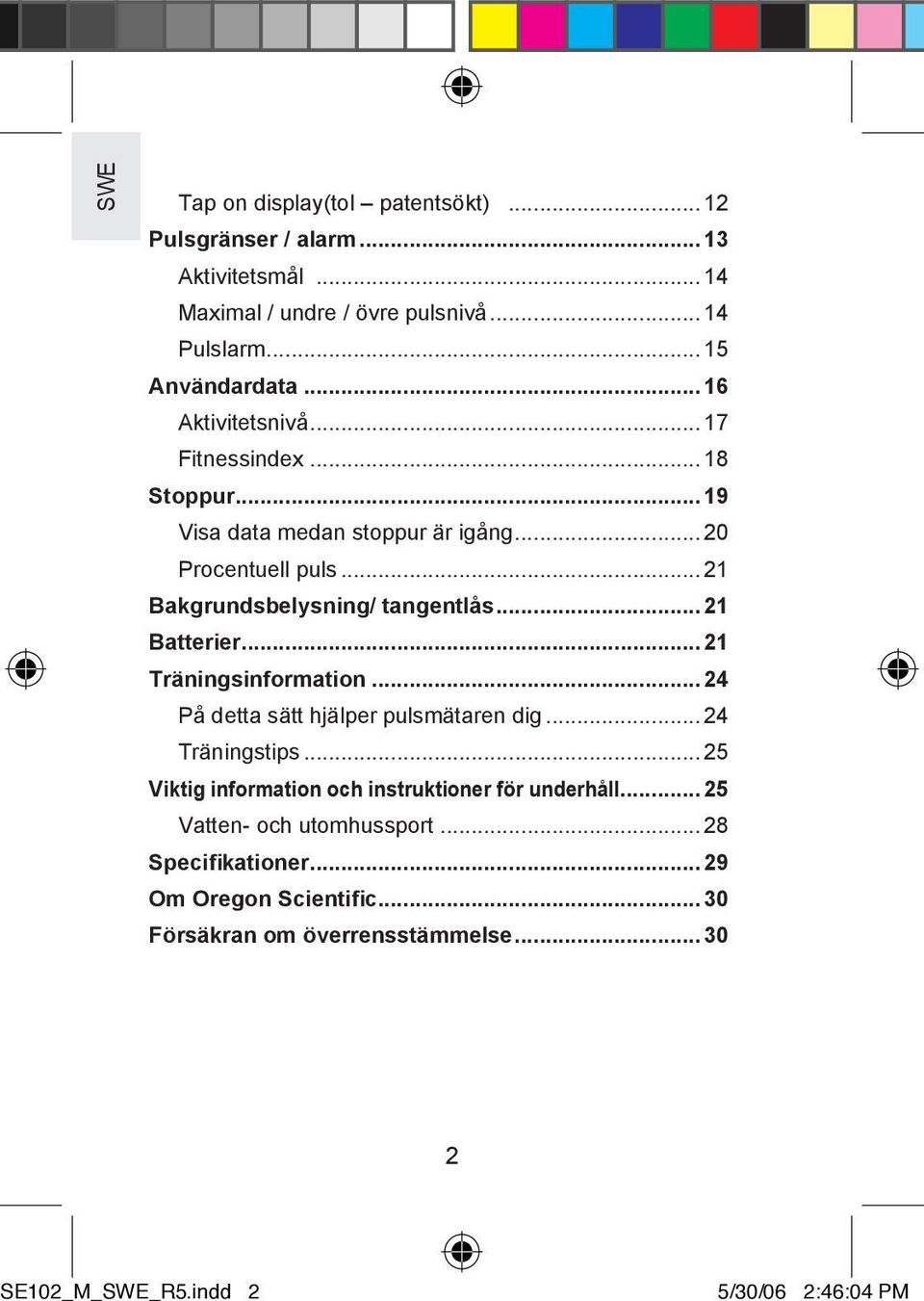 .. 21 Batterier... 21 Träningsinformation... 24 På detta sätt hjälper pulsmätaren dig... 24 Träningstips.