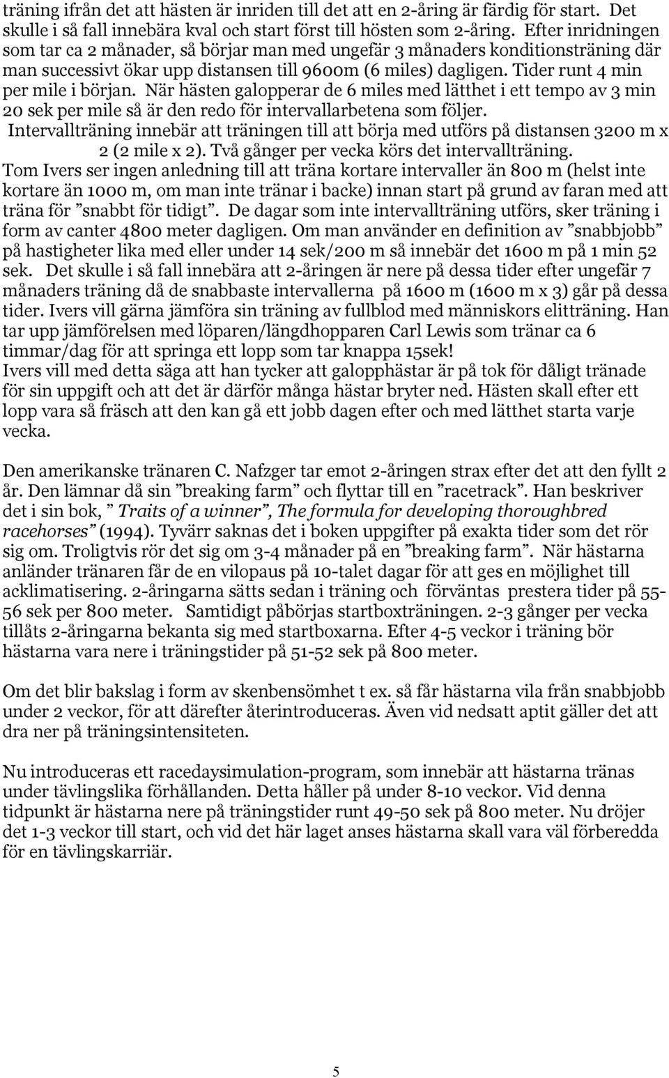 När hästen galopperar de 6 miles med lätthet i ett tempo av 3 min 20 sek per mile så är den redo för intervallarbetena som följer.