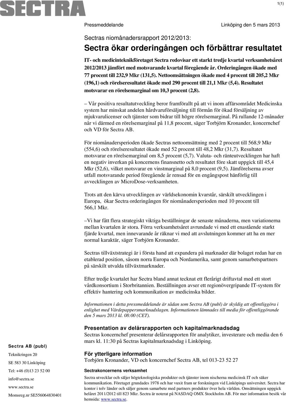 Nettoomsättningen ökade med 4 procent till 205,2 Mkr (196,1) och rörelseresultatet ökade med 290 procent till 21,1 Mkr (5,4). Resultatet motsvarar en rörelsemarginal om 10,3 procent (2,8).