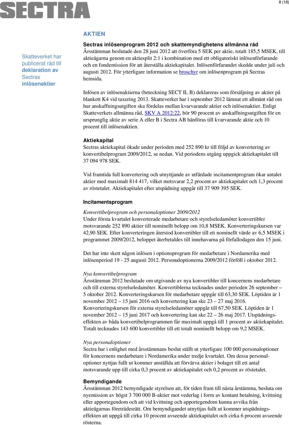 Inlösenförfarandet skedde under juli och augusti 2012. För ytterligare information se broschyr om inlösenprogram på Sectras hemsida.