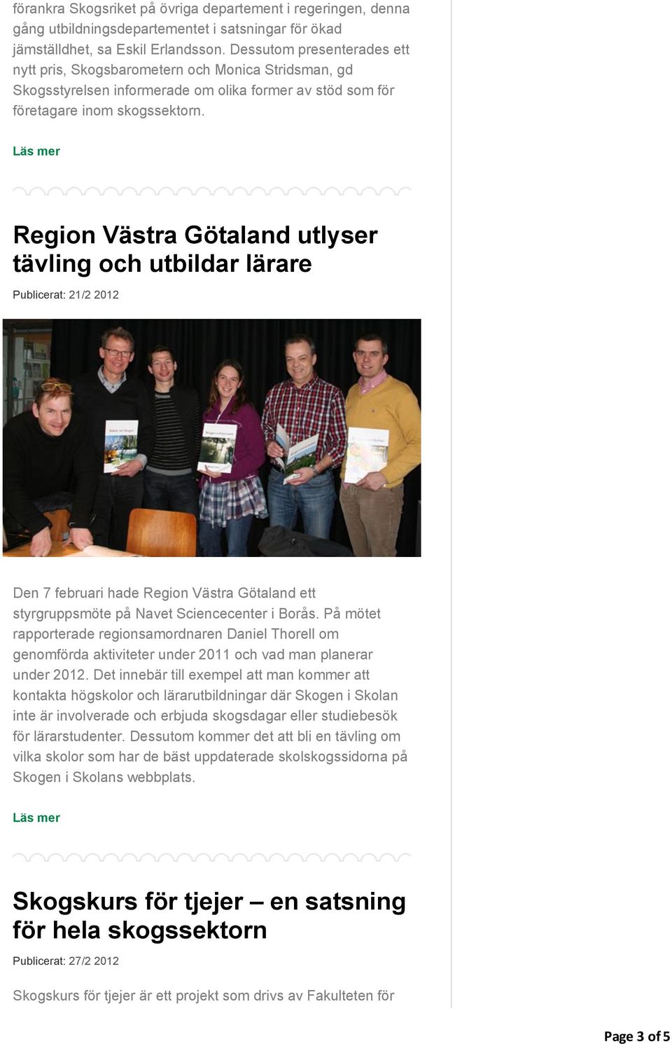 Region Västra Götaland utlyser tävling och utbildar lärare Publicerat: 21/2 2012 Den 7 februari hade Region Västra Götaland ett styrgruppsmöte på Navet Sciencecenter i Borås.