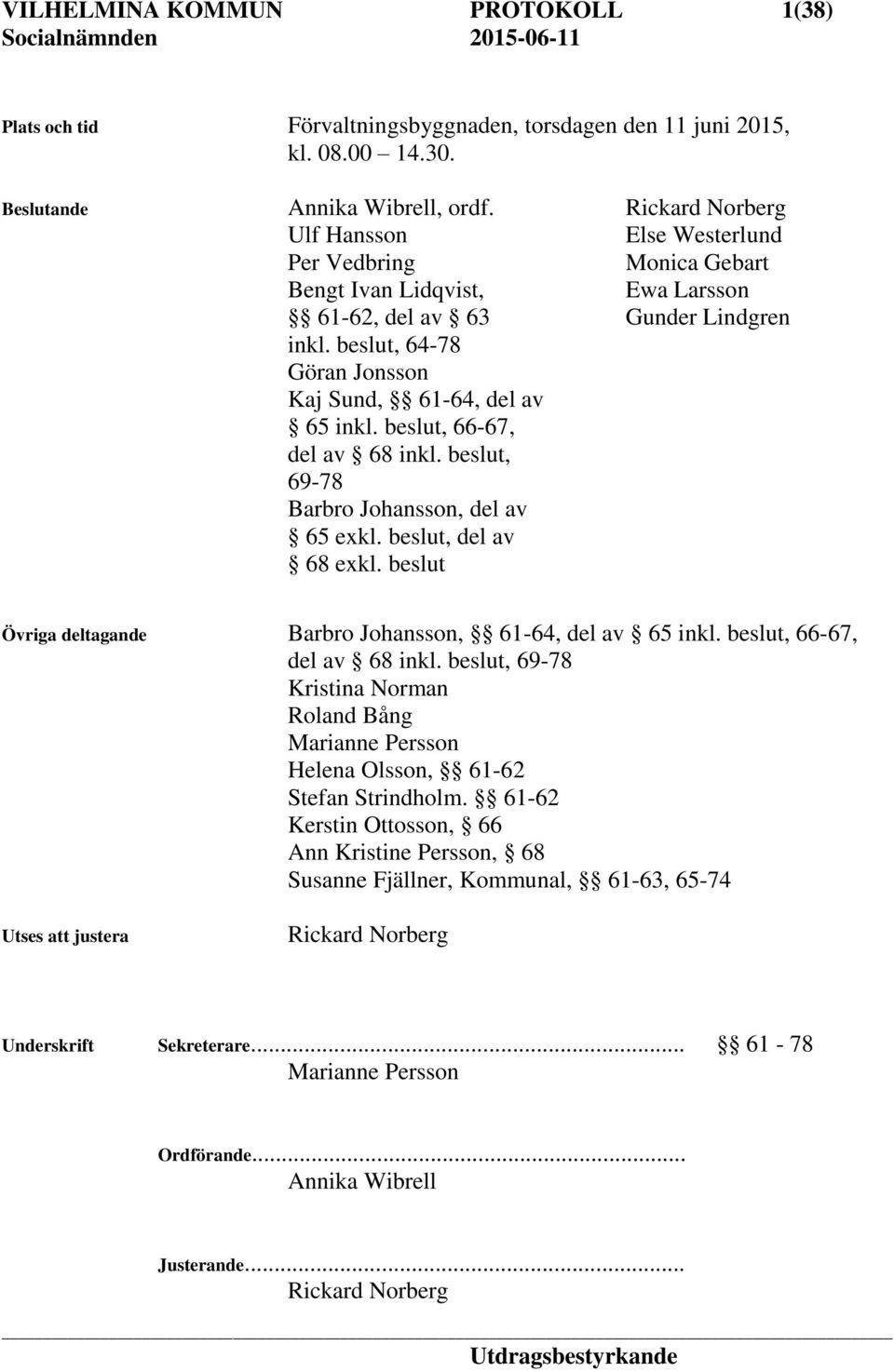 beslut, 64-78 Göran Jonsson Kaj Sund, 61-64, del av 65 inkl. beslut, 66-67, del av 68 inkl. beslut, 69-78 Barbro Johansson, del av 65 exkl. beslut, del av 68 exkl.