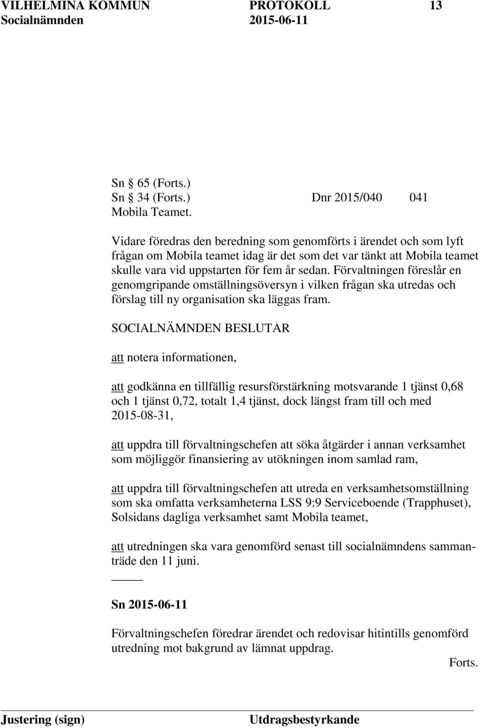 Förvaltningen föreslår en genomgripande omställningsöversyn i vilken frågan ska utredas och förslag till ny organisation ska läggas fram.