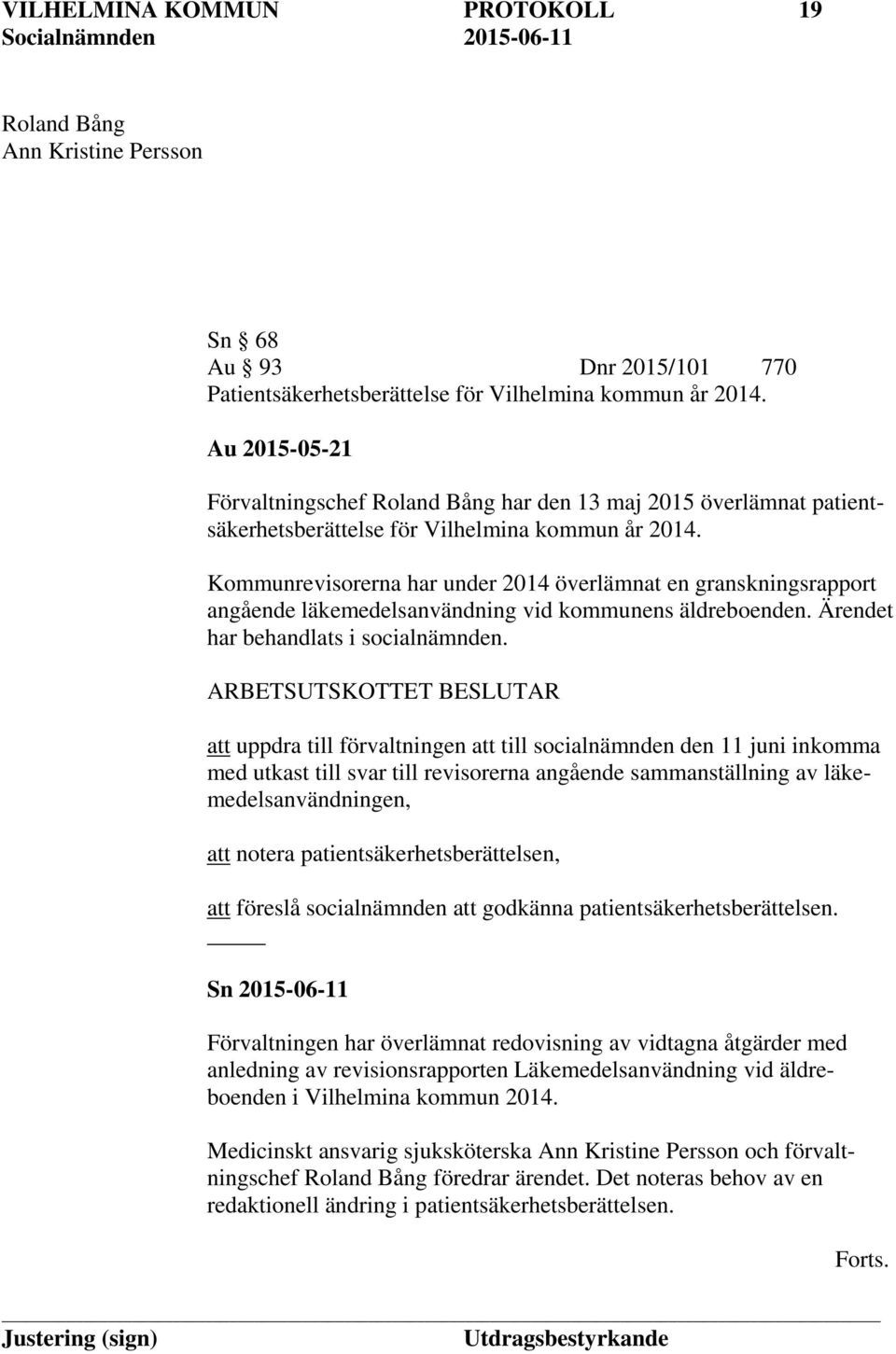 Kommunrevisorerna har under 2014 överlämnat en granskningsrapport angående läkemedelsanvändning vid kommunens äldreboenden. Ärendet har behandlats i socialnämnden.