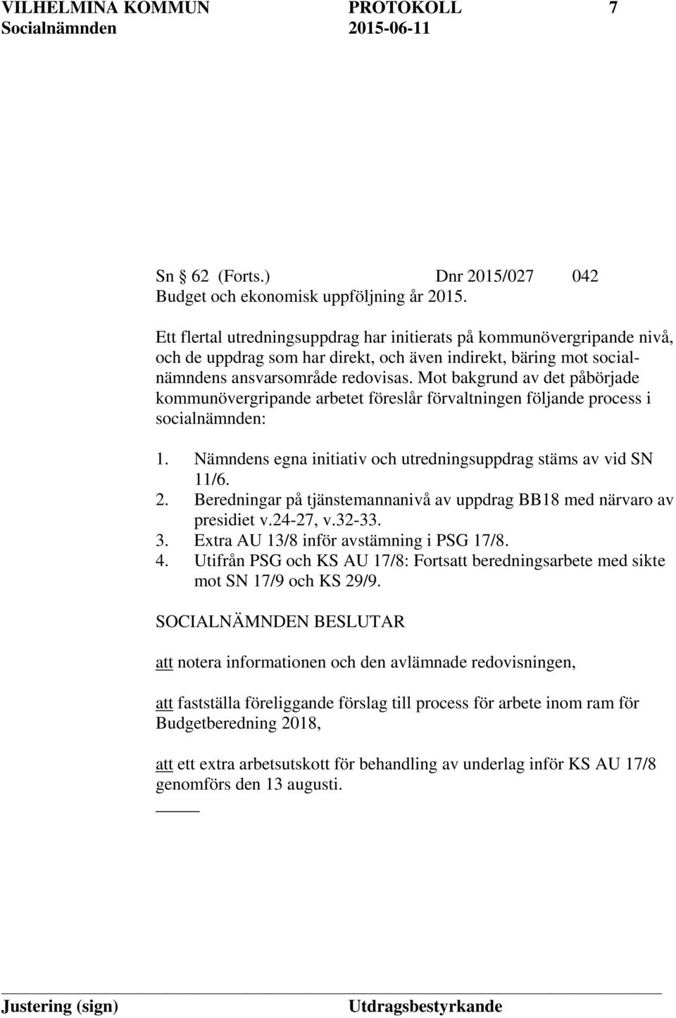 Mot bakgrund av det påbörjade kommunövergripande arbetet föreslår förvaltningen följande process i socialnämnden: 1. Nämndens egna initiativ och utredningsuppdrag stäms av vid SN 11/6. 2.