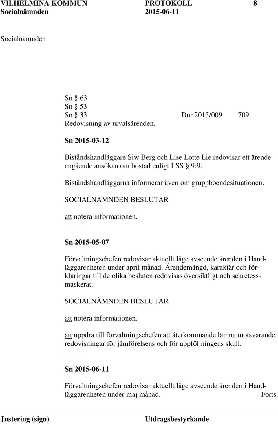 att notera informationen. Sn 2015-05-07 Förvaltningschefen redovisar aktuellt läge avseende ärenden i Handläggarenheten under april månad.