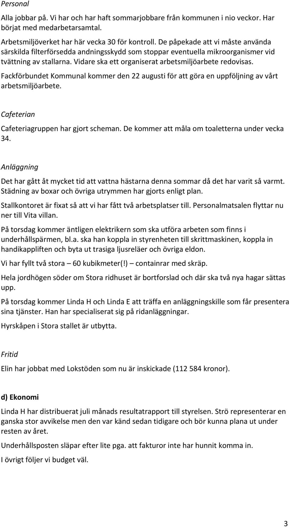 Fackförbundet Kommunal kommer den 22 augusti för att göra en uppföljning av vårt arbetsmiljöarbete. Cafeterian Cafeteriagruppen har gjort scheman. De kommer att måla om toaletterna under vecka 34.