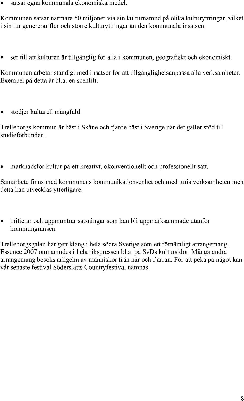 ser till att kulturen är tillgänglig för alla i kommunen, geografiskt och ekonomiskt. Kommunen arbetar ständigt med insatser för att tillgänglighetsanpassa alla verksamheter. Exempel på detta är bl.a. en scenlift.