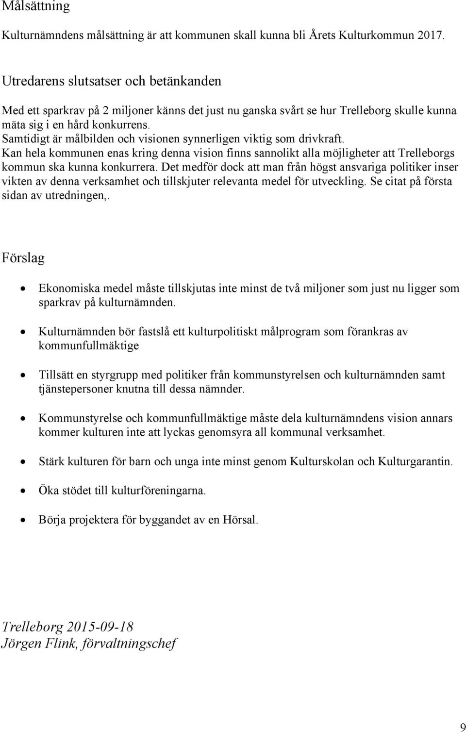 Samtidigt är målbilden och visionen synnerligen viktig som drivkraft. Kan hela kommunen enas kring denna vision finns sannolikt alla möjligheter att Trelleborgs kommun ska kunna konkurrera.