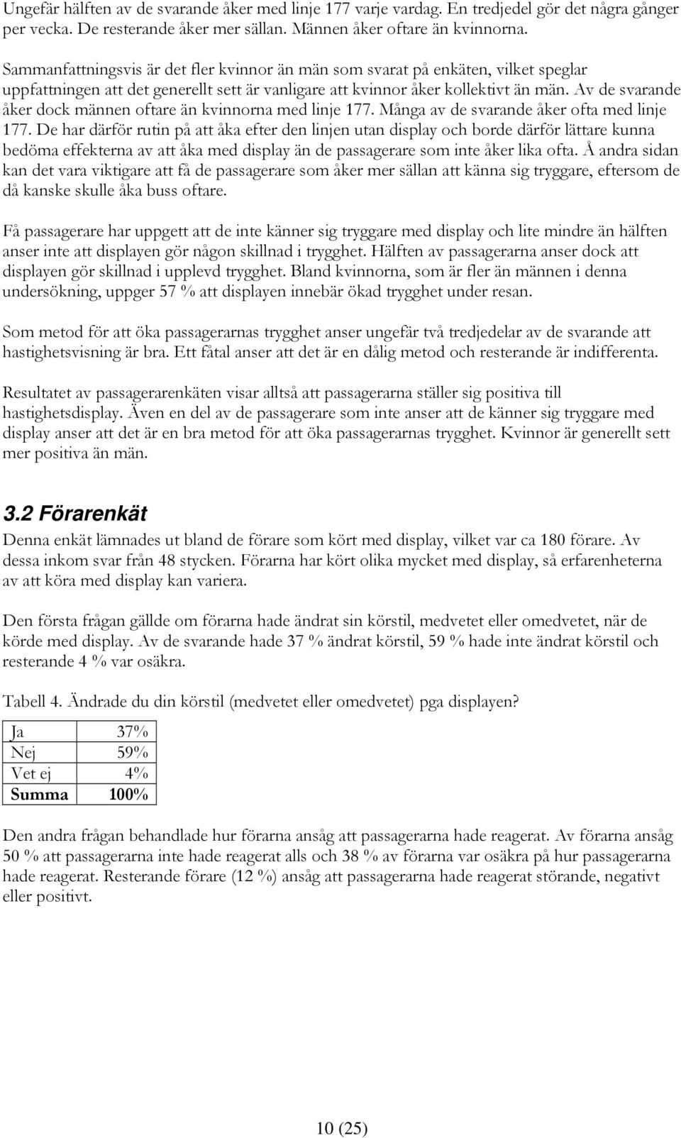 Av de svarande åker dock männen oftare än kvinnorna med linje 177. Många av de svarande åker ofta med linje 177.