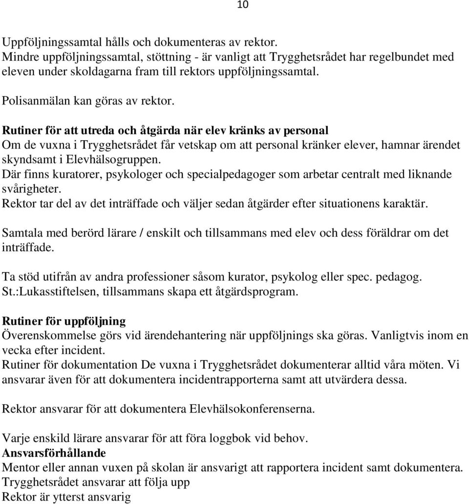 Rutiner för att utreda och åtgärda när elev kränks av personal Om de vuxna i Trygghetsrådet får vetskap om att personal kränker elever, hamnar ärendet skyndsamt i Elevhälsogruppen.