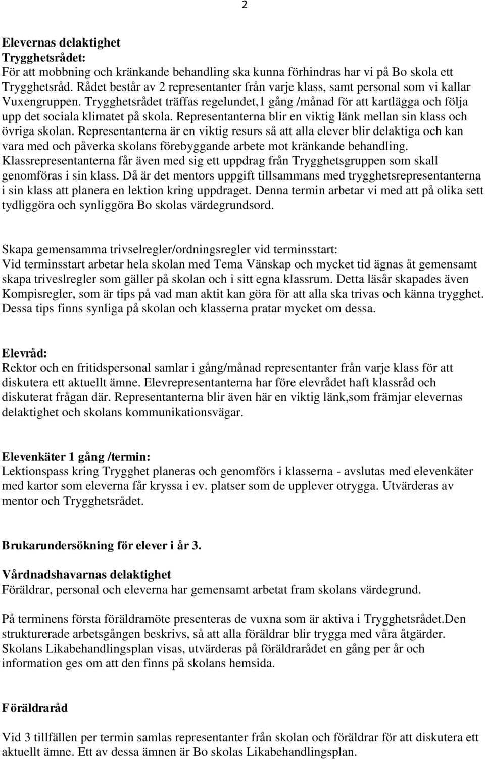 Trygghetsrådet träffas regelundet,1 gång /månad för att kartlägga och följa upp det sociala klimatet på skola. Representanterna blir en viktig länk mellan sin klass och övriga skolan.