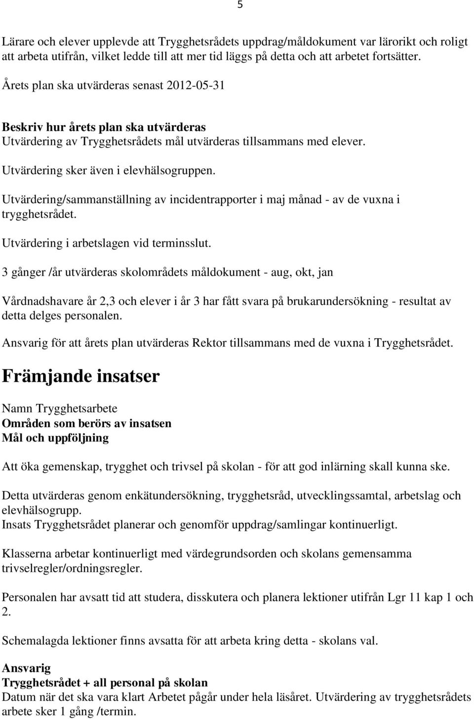 Utvärdering/sammanställning av incidentrapporter i maj månad - av de vuxna i trygghetsrådet. Utvärdering i arbetslagen vid terminsslut.