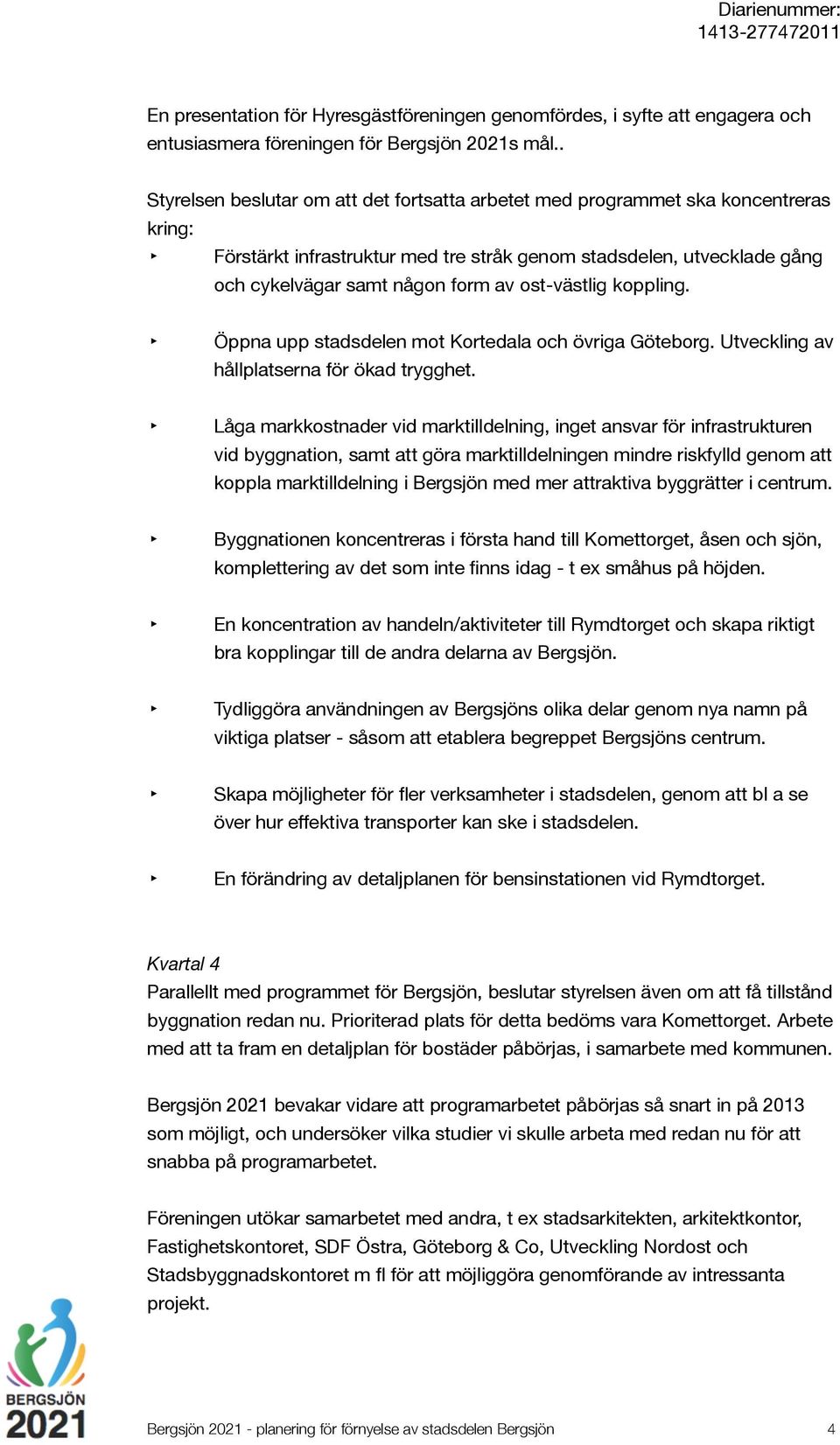 ost-västlig koppling. Öppna upp stadsdelen mot Kortedala och övriga Göteborg. Utveckling av hållplatserna för ökad trygghet.