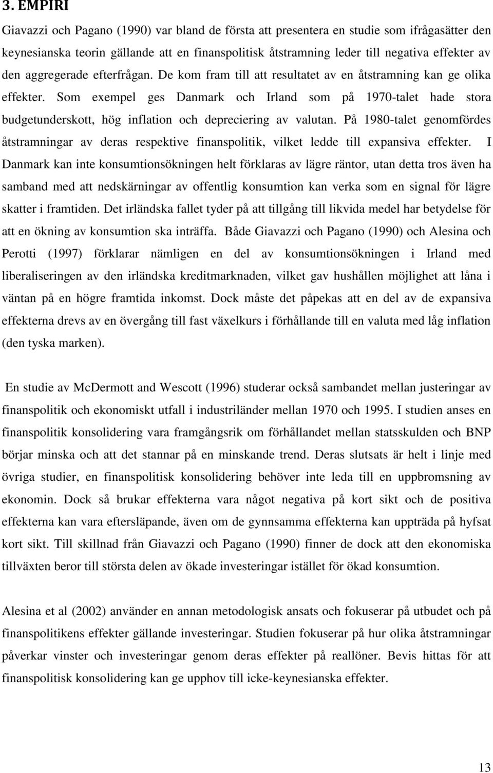 Som exempel ges Danmark och Irland som på 1970-talet hade stora budgetunderskott, hög inflation och depreciering av valutan.