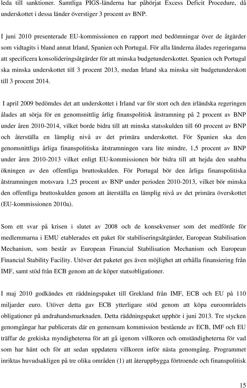 För alla länderna ålades regeringarna att specificera konsolideringsåtgärder för att minska budgetunderskottet.