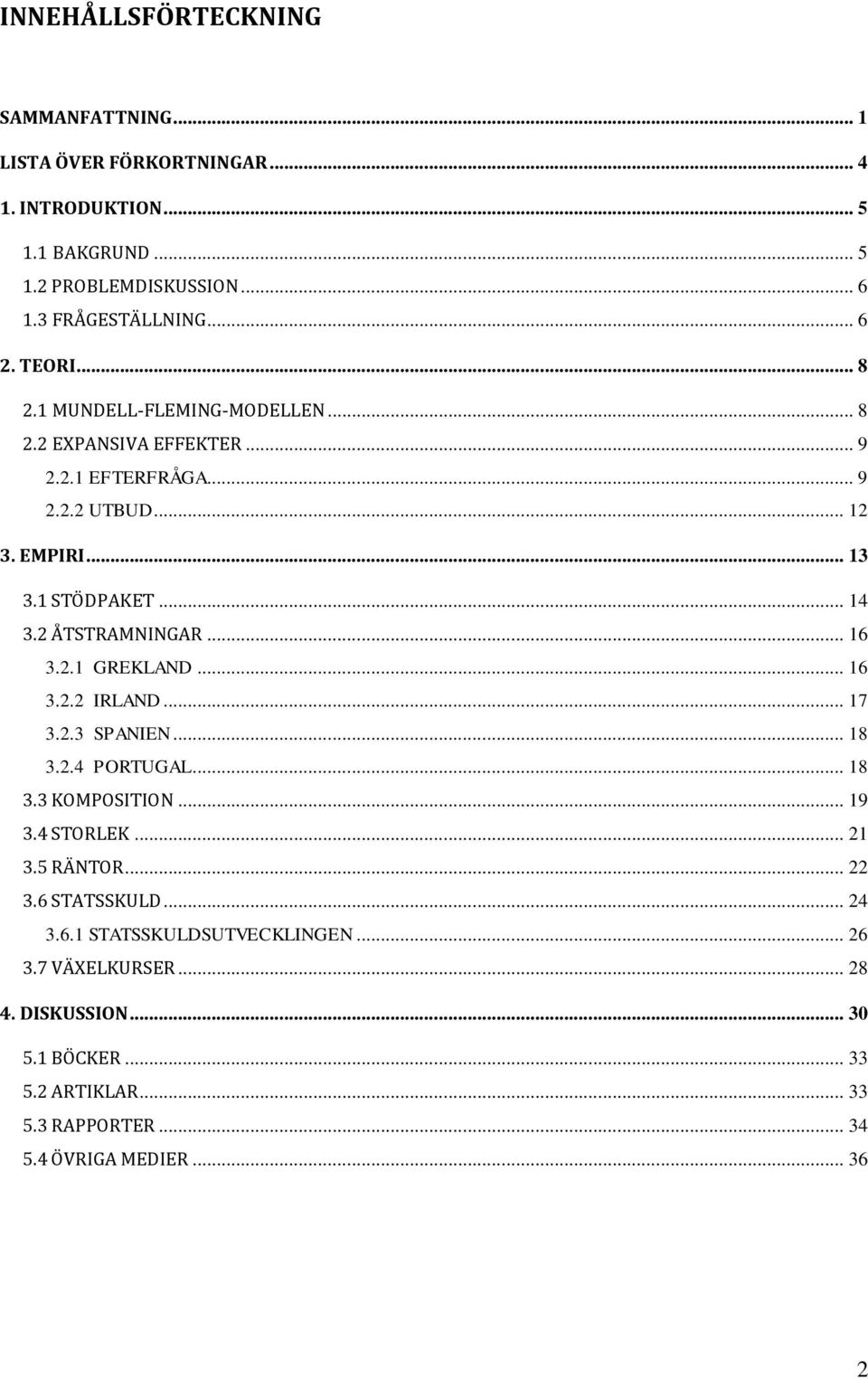 2 ÅTSTRAMNINGAR... 16 3.2.1 GREKLAND... 16 3.2.2 IRLAND... 17 3.2.3 SPANIEN... 18 3.2.4 PORTUGAL... 18 3.3 KOMPOSITION... 19 3.4 STORLEK... 21 3.5 RÄNTOR... 22 3.