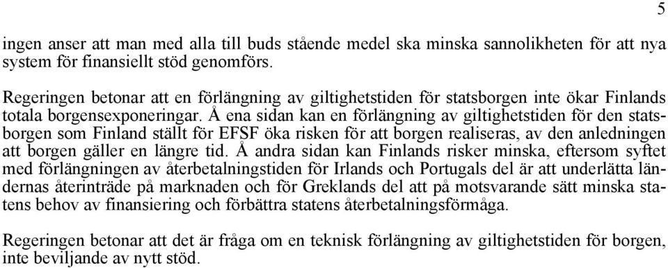 Å ena sidan kan en förlängning av giltighetstiden för den statsborgen som Finland ställt för EFSF öka risken för att borgen realiseras, av den anledningen att borgen gäller en längre tid.
