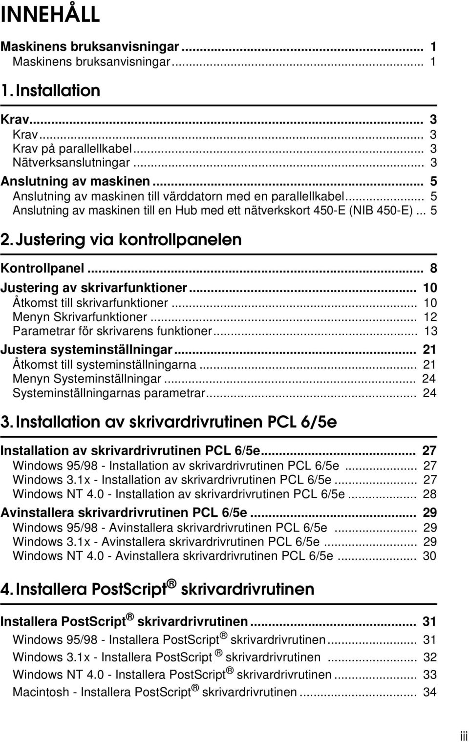 .. 8 Justering av skrivarfunktioner... 10 Åtkomst till skrivarfunktioner... 10 Menyn Skrivarfunktioner... 12 Parametrar för skrivarens funktioner... 13 Justera systeminställningar.