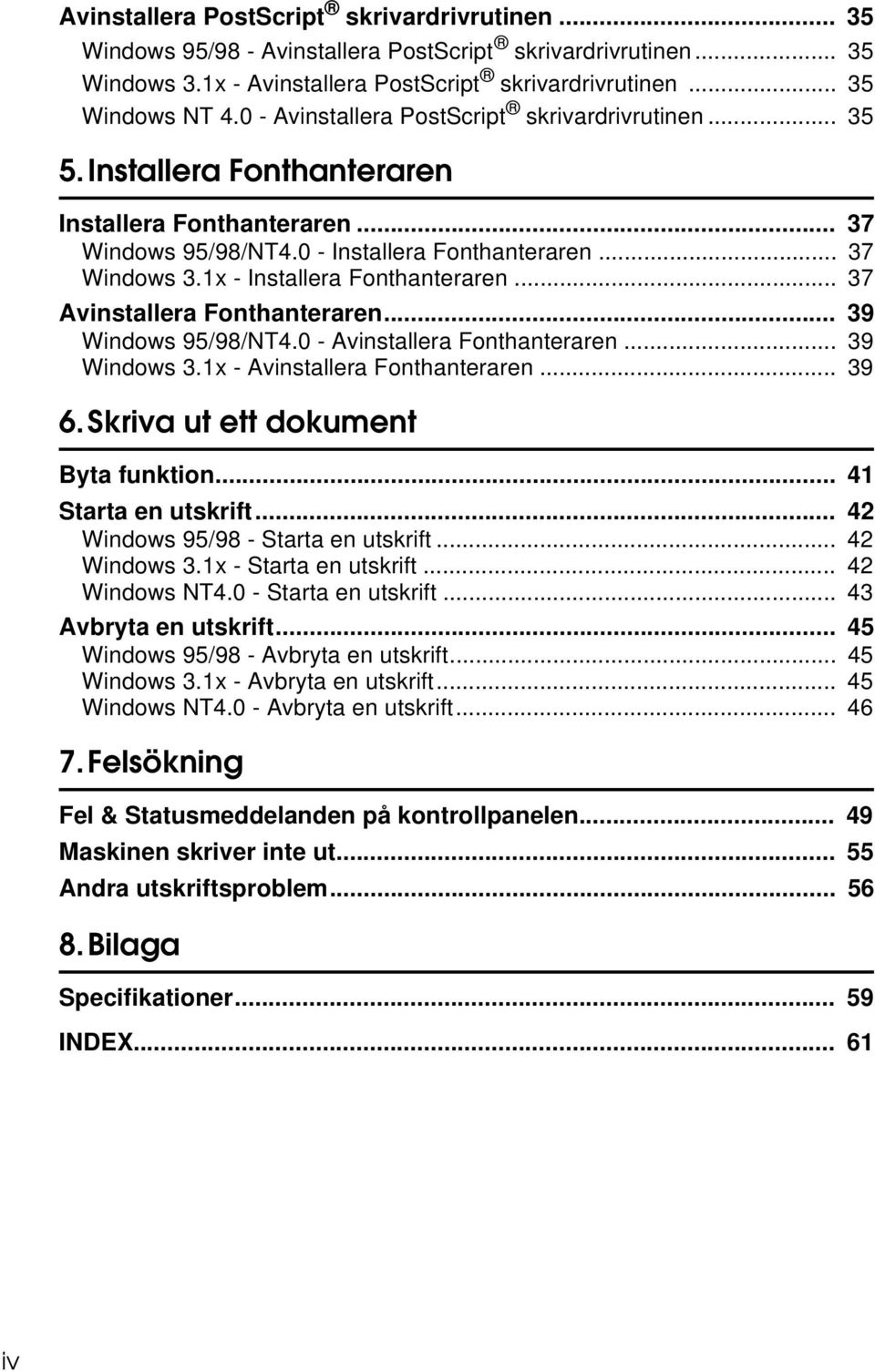 1x - Installera Fonthanteraren... 37 Avinstallera Fonthanteraren... 39 Windows 95/98/NT4.0 - Avinstallera Fonthanteraren... 39 Windows 3.1x - Avinstallera Fonthanteraren... 39 6.