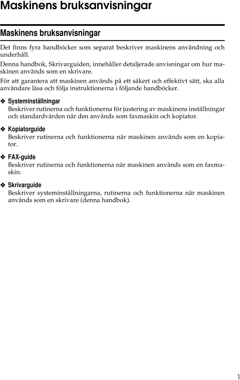 För att garantera att maskinen används på ett säkert och effektivt sätt, ska alla användare läsa och följa instruktionerna i följande handböcker.