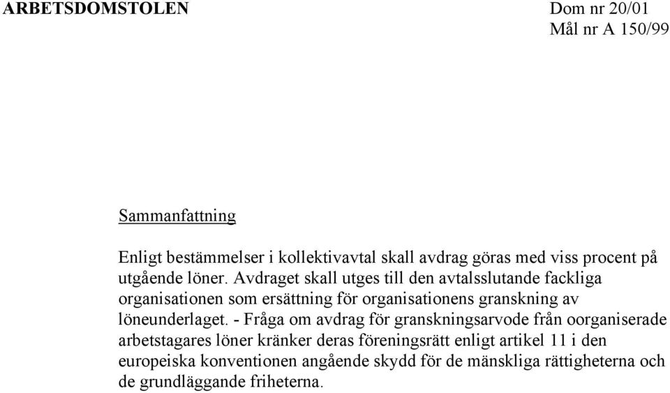 Avdraget skall utges till den avtalsslutande fackliga organisationen som ersättning för organisationens granskning av