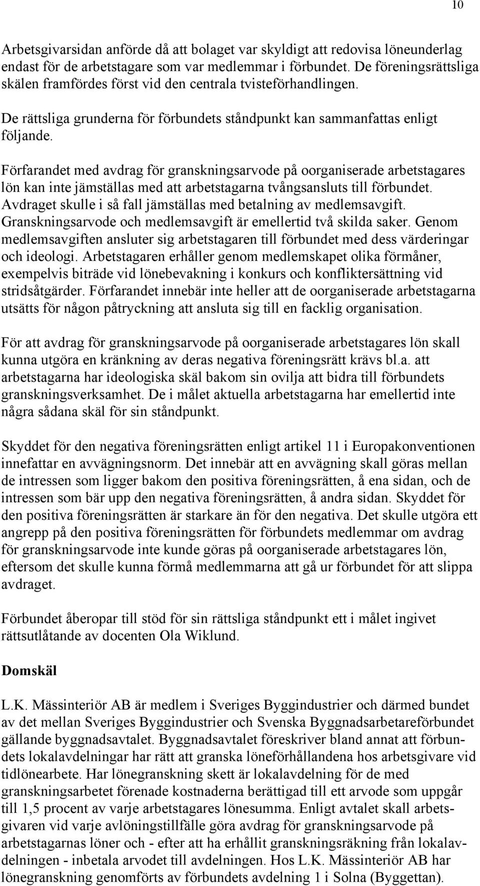 Förfarandet med avdrag för granskningsarvode på oorganiserade arbetstagares lön kan inte jämställas med att arbetstagarna tvångsansluts till förbundet.