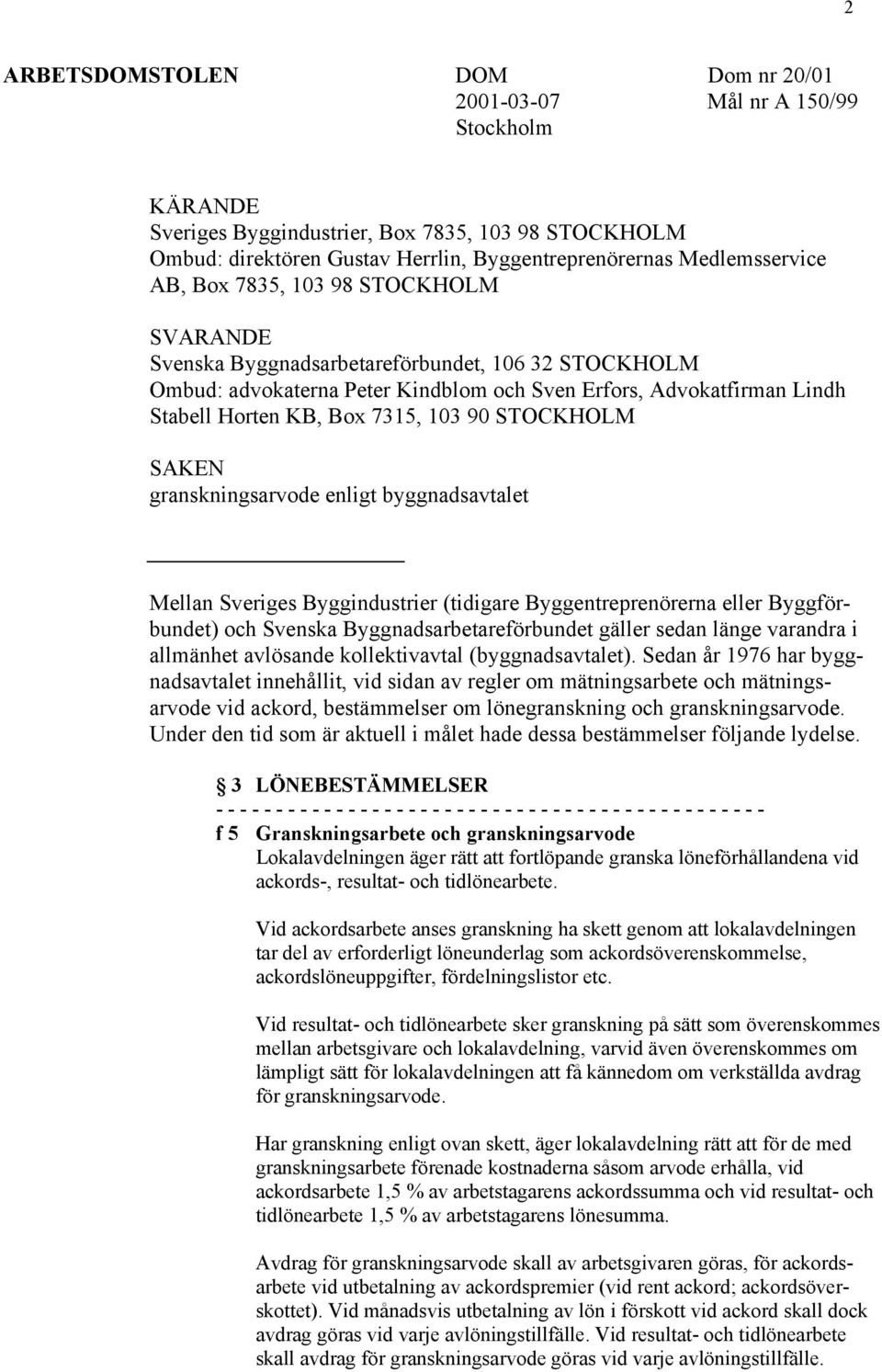 Box 7315, 103 90 STOCKHOLM SAKEN granskningsarvode enligt byggnadsavtalet Mellan Sveriges Byggindustrier (tidigare Byggentreprenörerna eller Byggförbundet) och Svenska Byggnadsarbetareförbundet