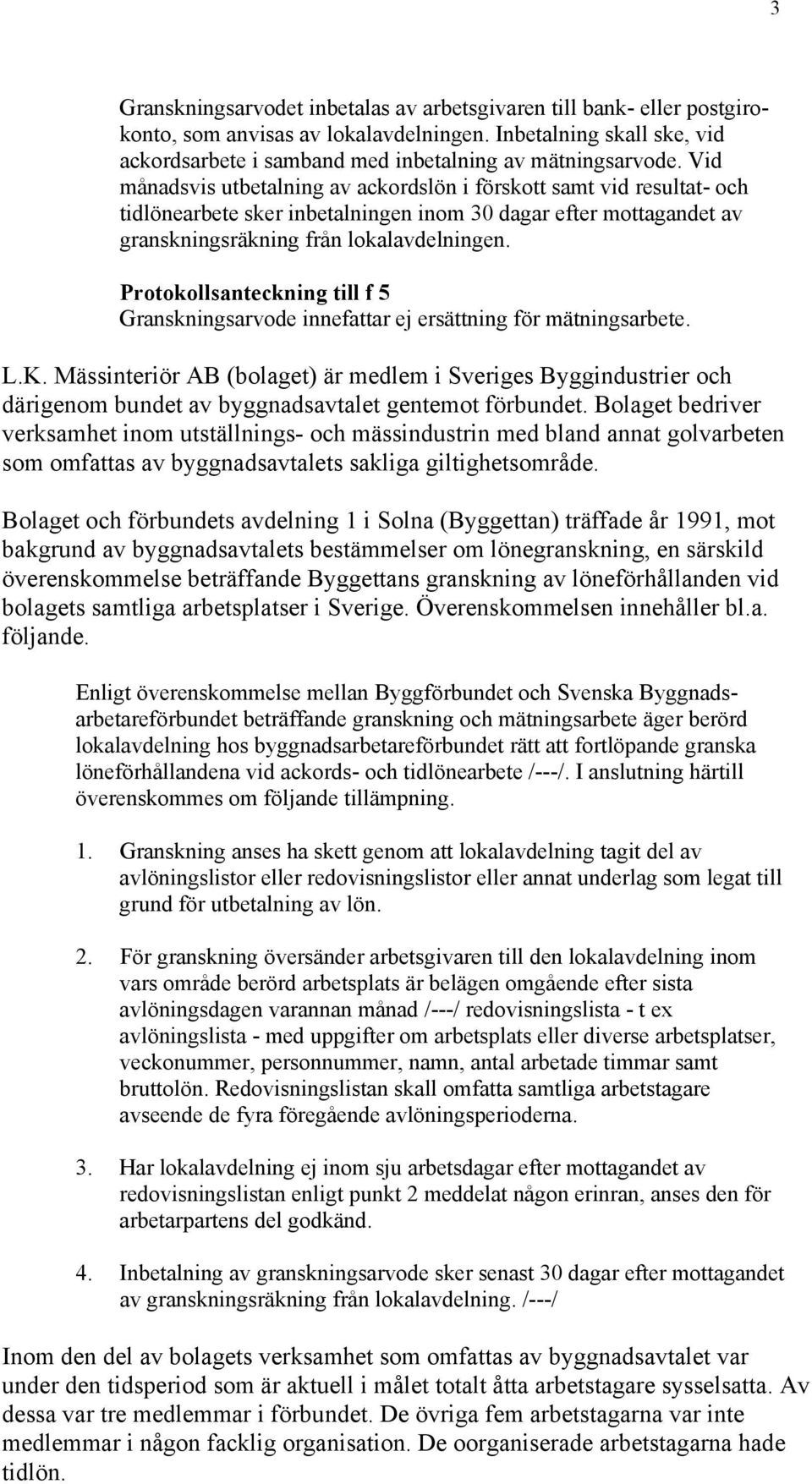 Protokollsanteckning till f 5 Granskningsarvode innefattar ej ersättning för mätningsarbete. L.K.