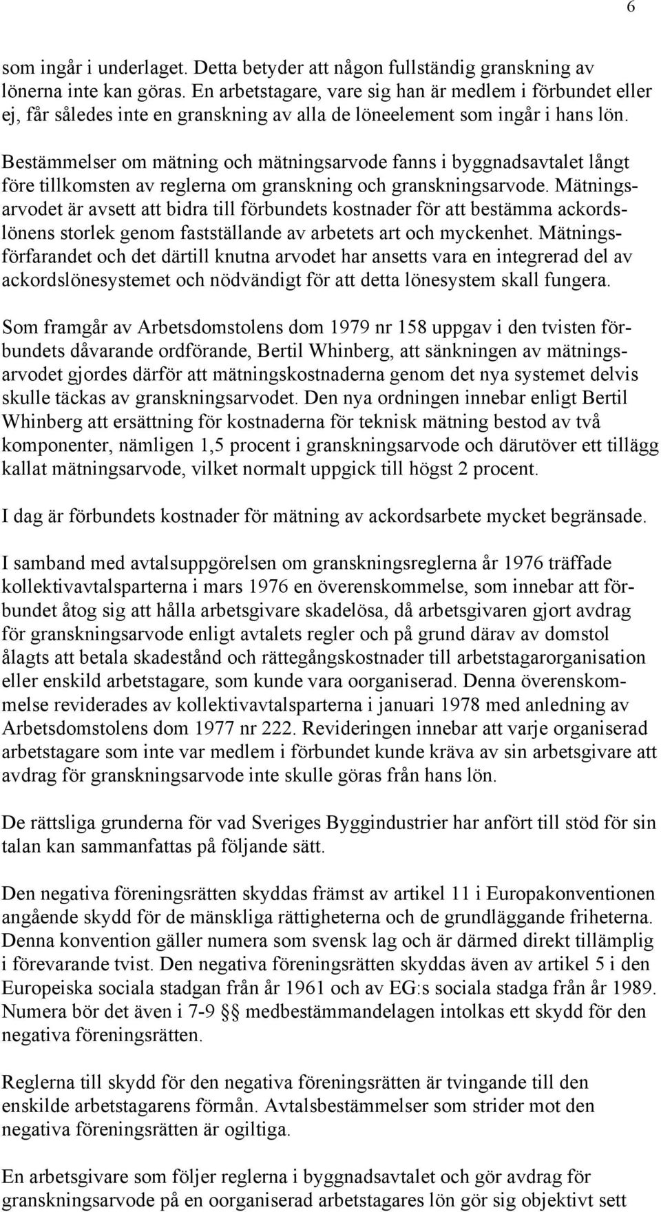 Bestämmelser om mätning och mätningsarvode fanns i byggnadsavtalet långt före tillkomsten av reglerna om granskning och granskningsarvode.