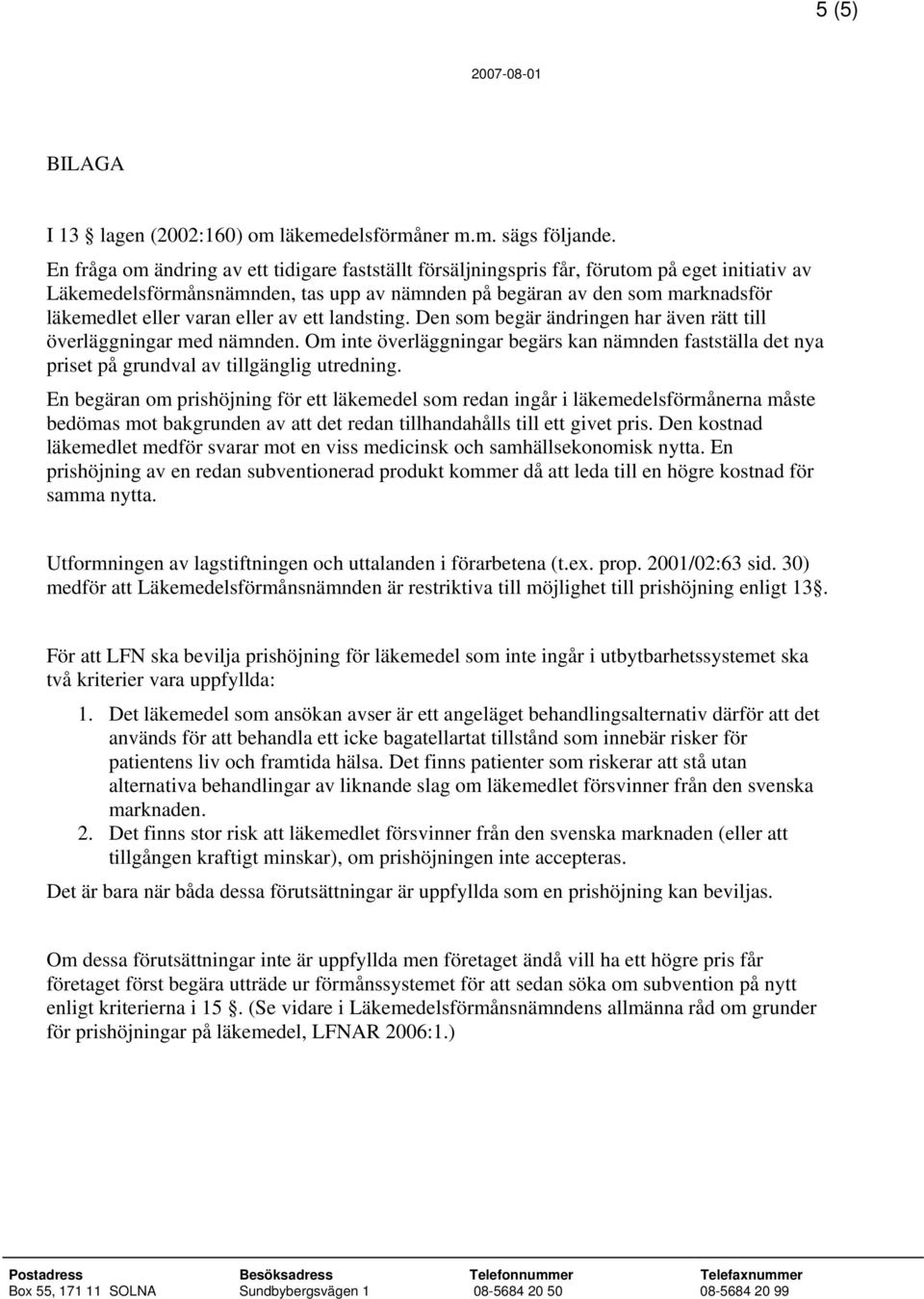 eller av ett landsting. Den som begär ändringen har även rätt till överläggningar med nämnden. Om inte överläggningar begärs kan nämnden fastställa det nya priset på grundval av tillgänglig utredning.