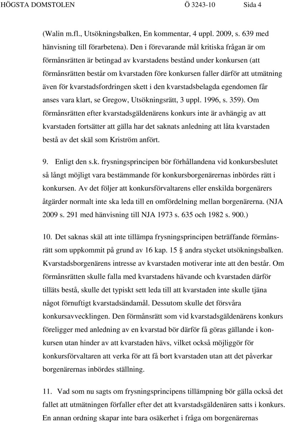 för kvarstadsfordringen skett i den kvarstadsbelagda egendomen får anses vara klart, se Gregow, Utsökningsrätt, 3 uppl. 1996, s. 359).