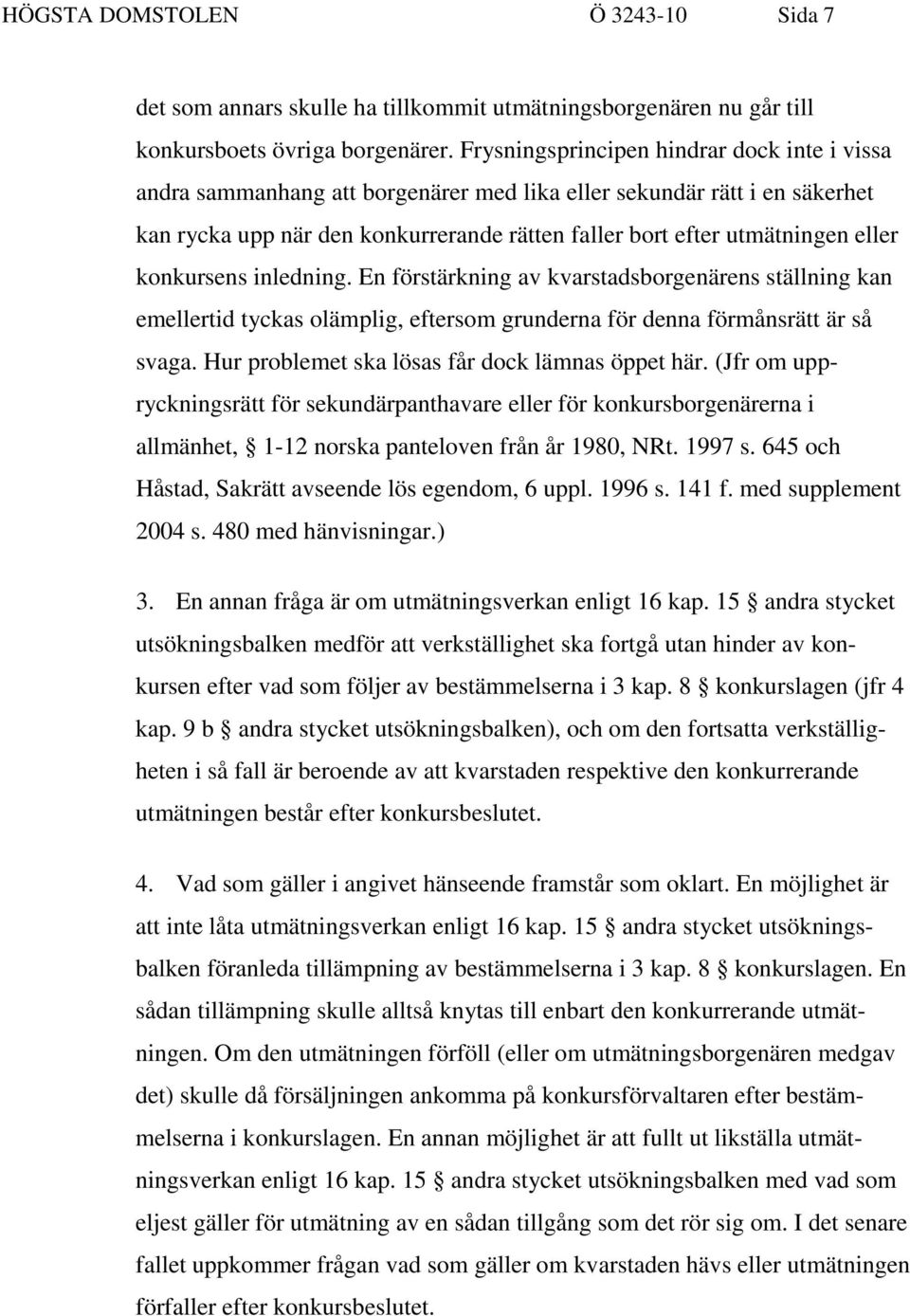 konkursens inledning. En förstärkning av kvarstadsborgenärens ställning kan emellertid tyckas olämplig, eftersom grunderna för denna förmånsrätt är så svaga.