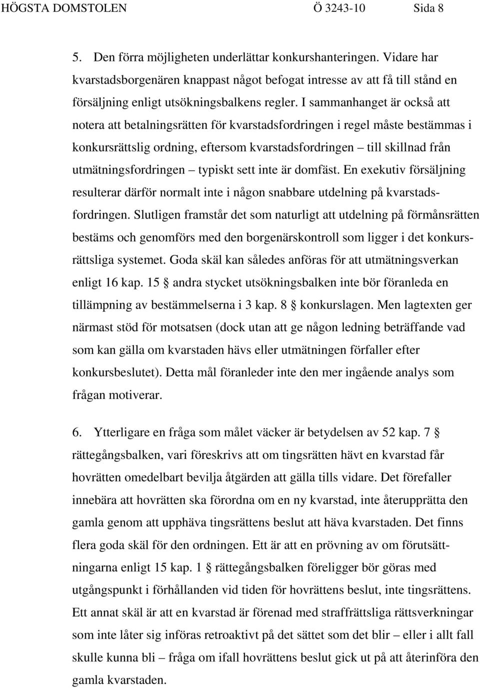 I sammanhanget är också att notera att betalningsrätten för kvarstadsfordringen i regel måste bestämmas i konkursrättslig ordning, eftersom kvarstadsfordringen till skillnad från utmätningsfordringen