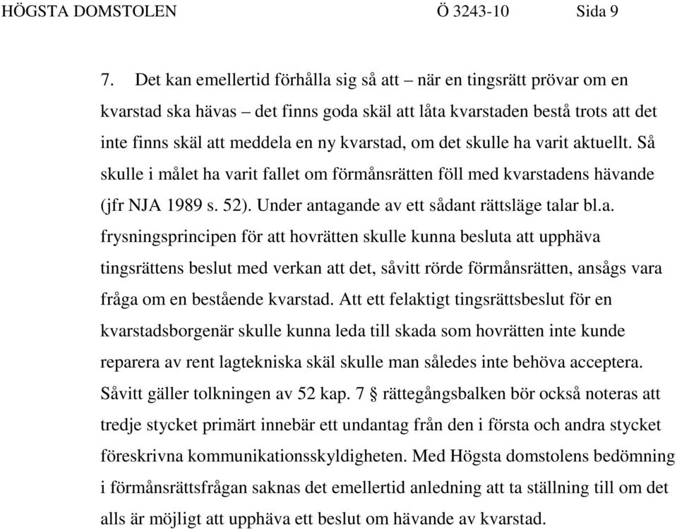 skulle ha varit aktuellt. Så skulle i målet ha varit fallet om förmånsrätten föll med kvarstadens hävande (jfr NJA 1989 s. 52). Under antagande av ett sådant rättsläge talar bl.a. frysningsprincipen för att hovrätten skulle kunna besluta att upphäva tingsrättens beslut med verkan att det, såvitt rörde förmånsrätten, ansågs vara fråga om en bestående kvarstad.