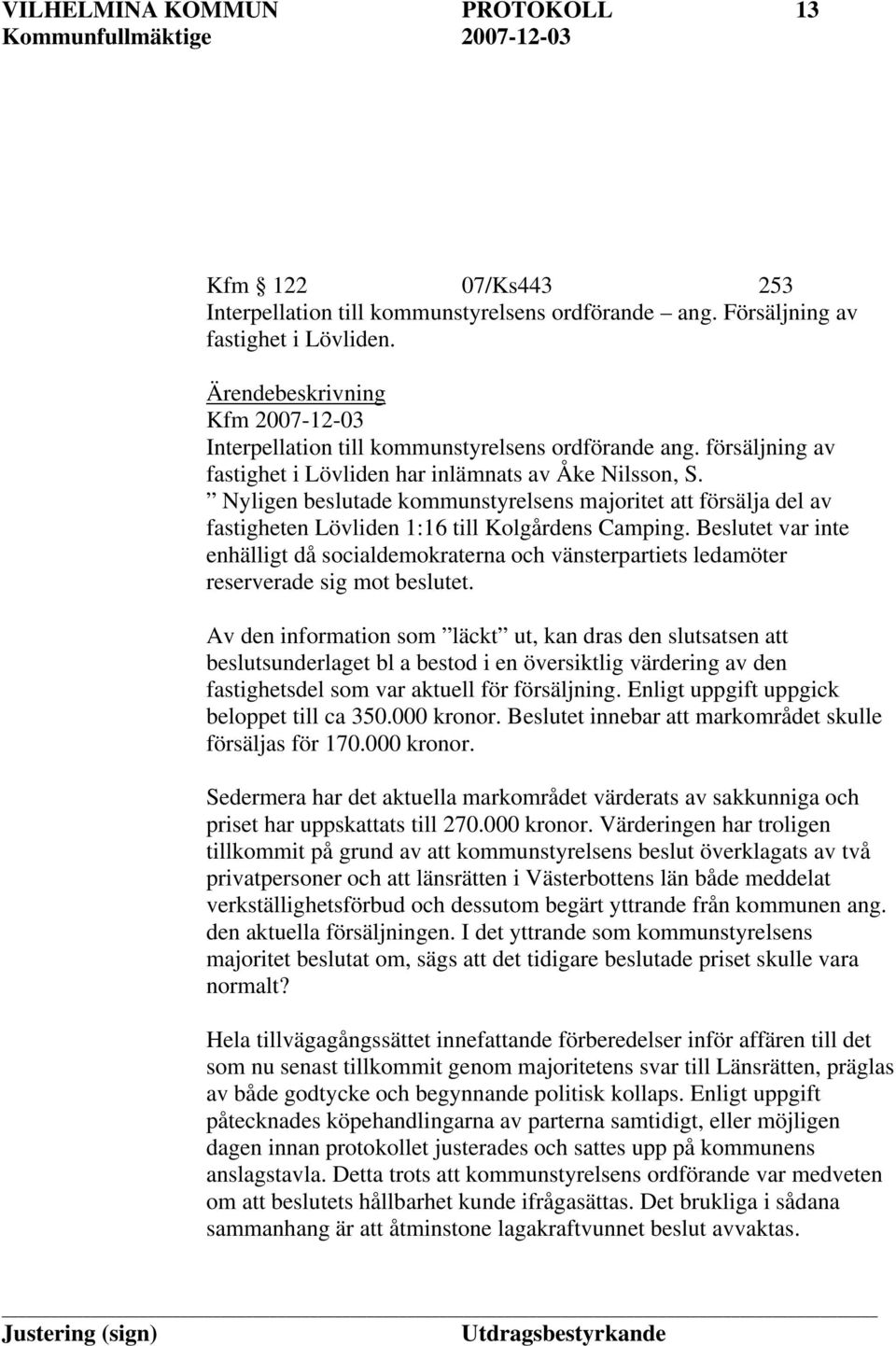 Nyligen beslutade kommunstyrelsens majoritet att försälja del av fastigheten Lövliden 1:16 till Kolgårdens Camping.